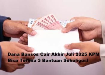 Dana Bansos Cair Akhir Juli 2025 – KPM Bisa Terima 3 Bantuan Sekaligus!