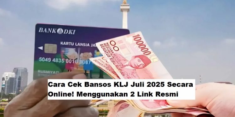 Cara Cek Bansos KLJ Juli 2025 Secara Online! Menggunakan 2 Link Resmi