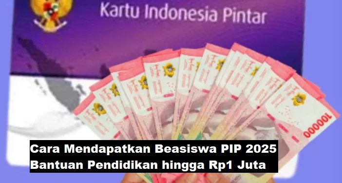 Cara Mendapatkan Beasiswa PIP 2025, Bantuan Pendidikan hingga Rp1 Juta