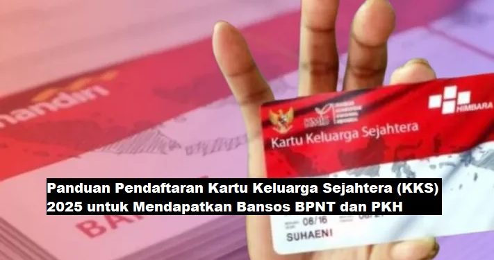 Panduan Pendaftaran Kartu Keluarga Sejahtera (KKS) 2025 untuk Mendapatkan Bansos BPNT dan PKH