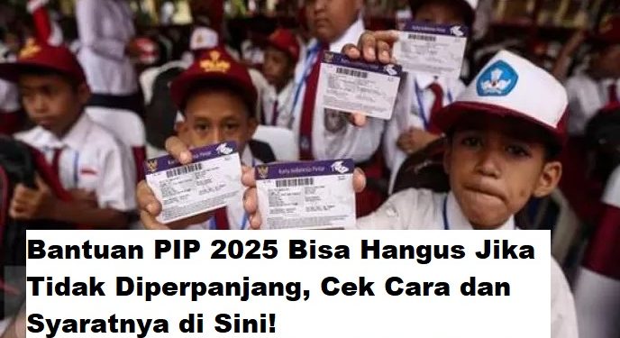 Bantuan PIP 2025 Bisa Hangus Jika Tidak Diperpanjang, Cek Cara dan Syaratnya di Sini!