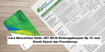 Cara Mencairkan Saldo JHT BPJS Ketenagakerjaan Rp 15 Juta, Simak Syarat dan Prosedurnya