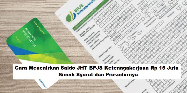 Cara Mencairkan Saldo JHT BPJS Ketenagakerjaan Rp 15 Juta, Simak Syarat dan Prosedurnya