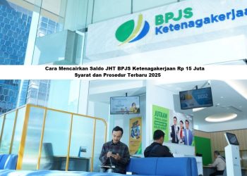 Cara Mencairkan Saldo JHT BPJS Ketenagakerjaan Rp 15 Juta: Syarat & Prosedur Terbaru 2025