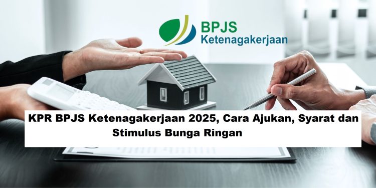 KPR BPJS Ketenagakerjaan 2025: Cara Ajukan, Syarat, dan Stimulus Bunga Ringan