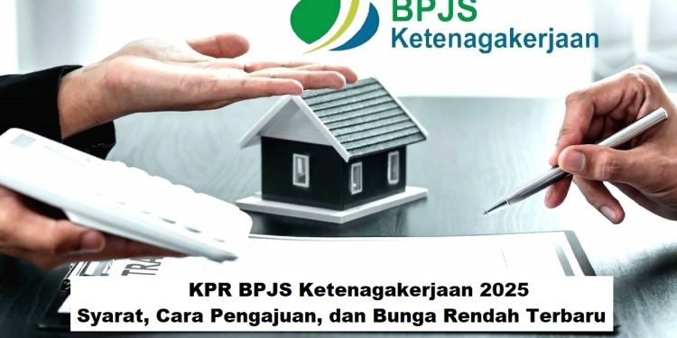 KPR BPJS Ketenagakerjaan 2025: Syarat, Cara Pengajuan, dan Bunga Rendah Terbaru