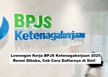 Lowongan Kerja BPJS Ketenagakerjaan 2025 Resmi Dibuka, Cek Cara Daftarnya di Sini!