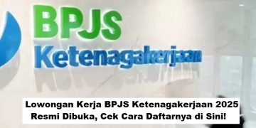 Lowongan Kerja BPJS Ketenagakerjaan 2025 Resmi Dibuka, Cek Cara Daftarnya di Sini!