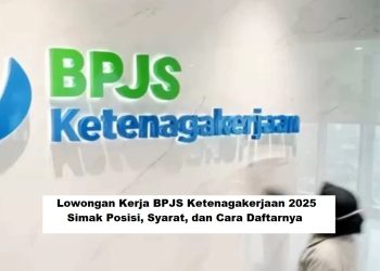 Lowongan Kerja BPJS Ketenagakerjaan 2025, Simak Posisi, Syarat, dan Cara Daftarnya