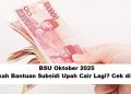 BSU Oktober 2025: Apakah Bantuan Subsidi Upah Cair Lagi? Cek di Sini!