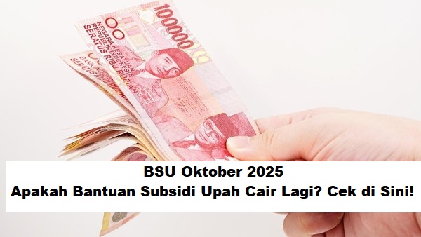 BSU Oktober 2025: Apakah Bantuan Subsidi Upah Cair Lagi? Cek di Sini!