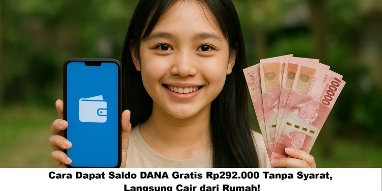 Cara Dapat Saldo DANA Gratis Rp292.000 Tanpa Syarat, Langsung Cair dari Rumah!