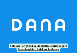 Aplikasi Penghasil Saldo DANA Gratis: Segera Download dan Cairkan Saldonya